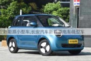 长安新能源小型车,长安汽车新能源电车微型车