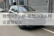 理想l9怎么样,理想L9怎么样设置续航长