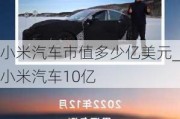 小米汽车市值多少亿美元_小米汽车10亿