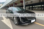 凯迪拉克ct6买得起养不起-ct6为啥都不建议买