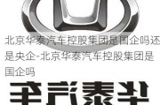 北京华泰汽车控股集团是国企吗还是央企-北京华泰汽车控股集团是国企吗