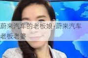 蔚来汽车的老板娘-蔚来汽车老板老婆