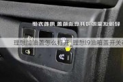 理想加油盖怎么打开_理想l9油箱盖开关在哪