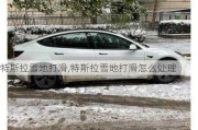 特斯拉雪地打滑,特斯拉雪地打滑怎么处理