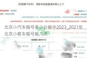 北京小汽车摇号多少分能中2023_2021年北京小客车摇号摇几次