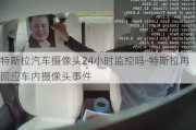 特斯拉汽车摄像头24小时监控吗-特斯拉再回应车内摄像头事件