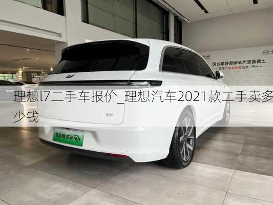 理想l7二手车报价_理想汽车2021款二手卖多少钱