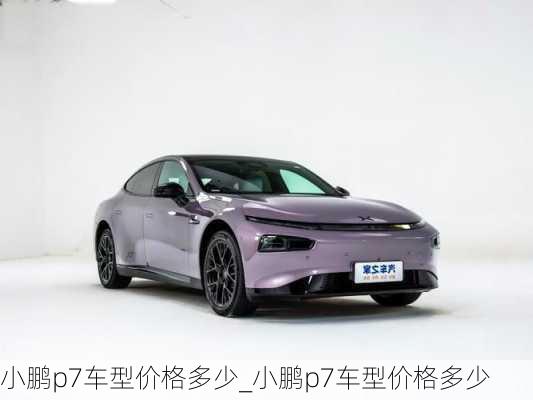 小鹏p7车型价格多少_小鹏p7车型价格多少