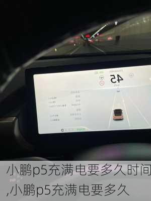 小鹏p5充满电要多久时间,小鹏p5充满电要多久