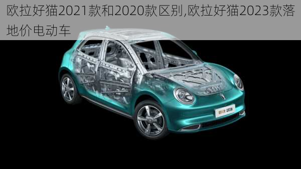 欧拉好猫2021款和2020款区别,欧拉好猫2023款落地价电动车