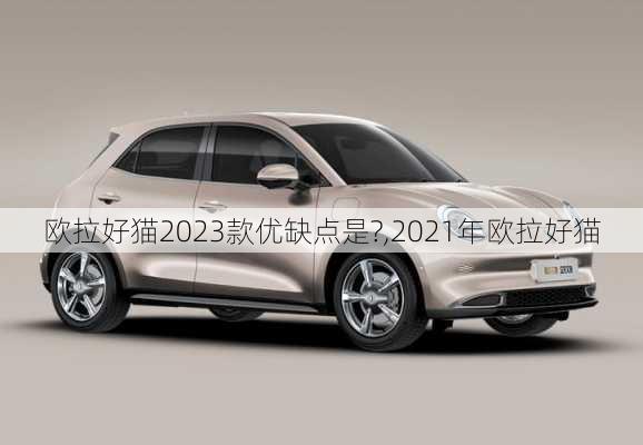 欧拉好猫2023款优缺点是?,2021年欧拉好猫