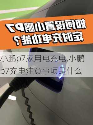 小鹏p7家用电充电,小鹏p7充电注意事项是什么