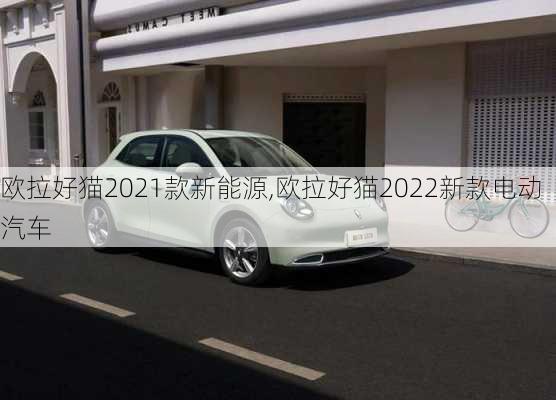 欧拉好猫2021款新能源,欧拉好猫2022新款电动汽车