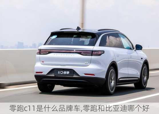 零跑c11是什么品牌车,零跑和比亚迪哪个好