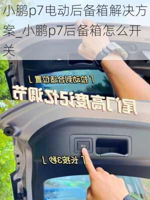 小鹏p7电动后备箱解决方案_小鹏p7后备箱怎么开关