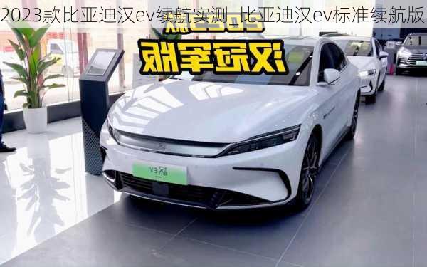 2023款比亚迪汉ev续航实测_比亚迪汉ev标准续航版