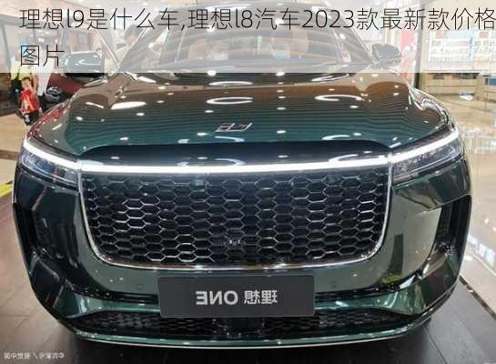 理想l9是什么车,理想l8汽车2023款最新款价格图片