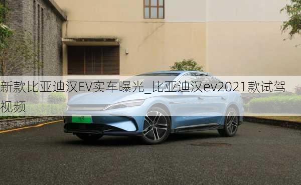 新款比亚迪汉EV实车曝光_比亚迪汉ev2021款试驾视频