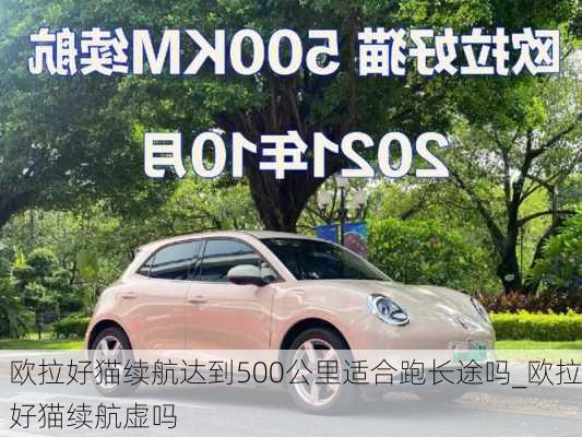 欧拉好猫续航达到500公里适合跑长途吗_欧拉好猫续航虚吗