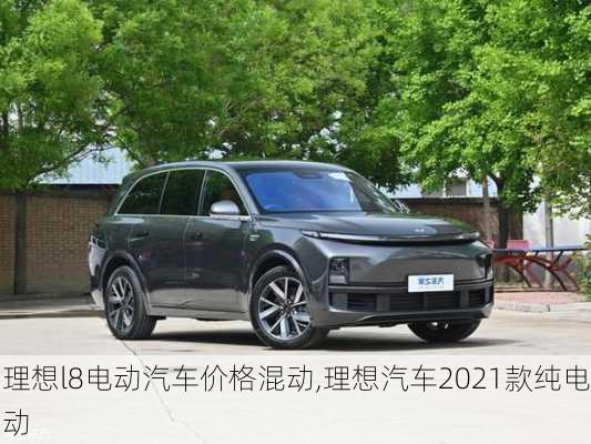 理想l8电动汽车价格混动,理想汽车2021款纯电动