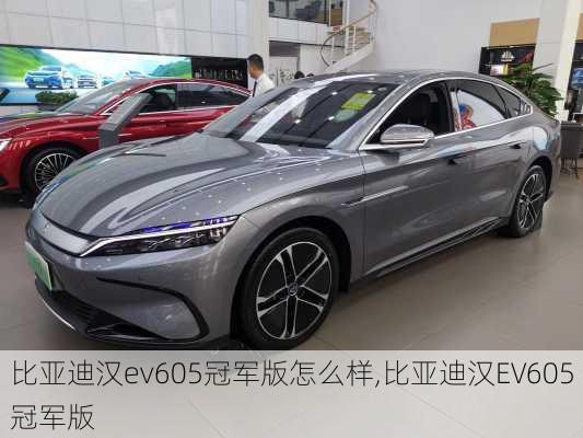 比亚迪汉ev605冠军版怎么样,比亚迪汉EV605冠军版