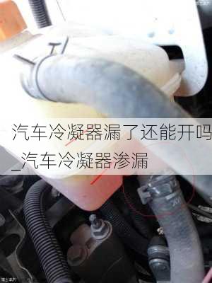 汽车冷凝器漏了还能开吗_汽车冷凝器渗漏