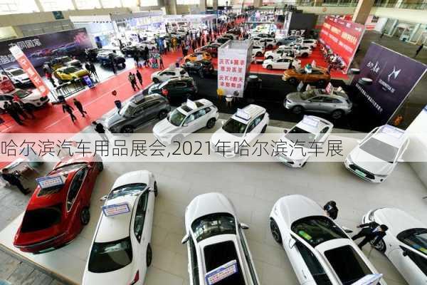 哈尔滨汽车用品展会,2021年哈尔滨汽车展