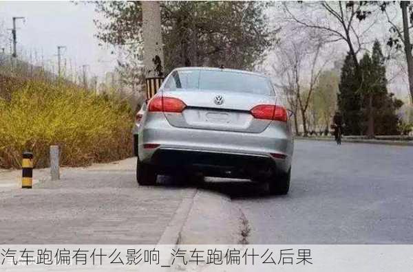 汽车跑偏有什么影响_汽车跑偏什么后果