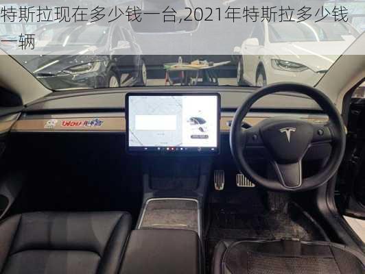 特斯拉现在多少钱一台,2021年特斯拉多少钱一辆