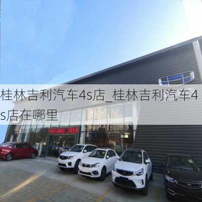 桂林吉利汽车4s店_桂林吉利汽车4s店在哪里