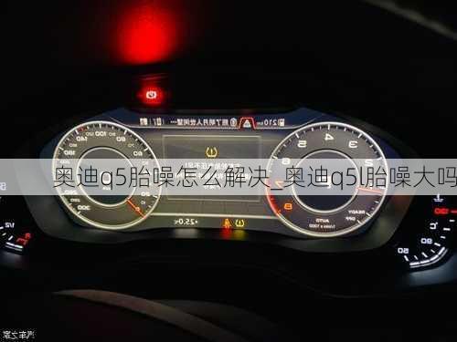 奥迪q5胎噪怎么解决_奥迪q5l胎噪大吗