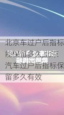 北京车过户后指标能保留多久,北京汽车过户后指标保留多久有效