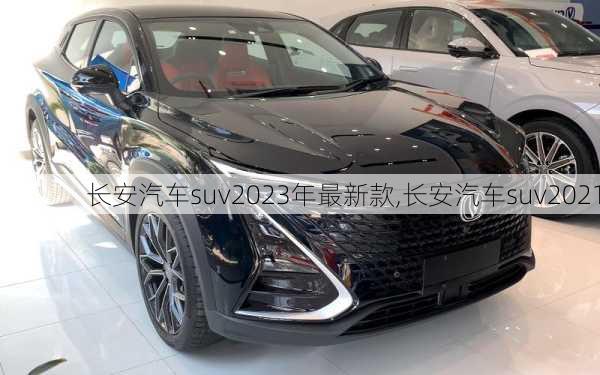 长安汽车suv2023年最新款,长安汽车suv2021