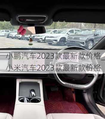 小鹏汽车2023款最新款价格_小米汽车2023款最新款价格