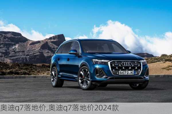 奥迪q7落地价,奥迪q7落地价2024款