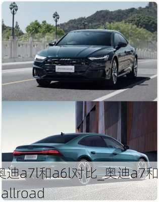 奥迪a7l和a6l对比_奥迪a7和a6allroad