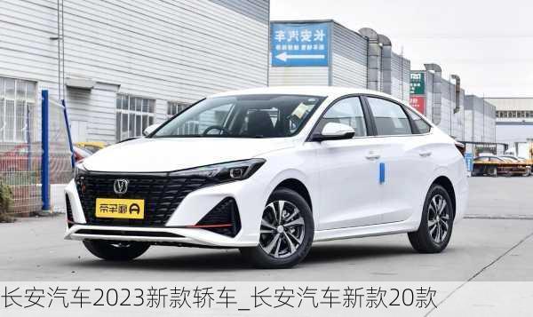 长安汽车2023新款轿车_长安汽车新款20款