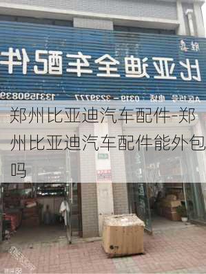 郑州比亚迪汽车配件-郑州比亚迪汽车配件能外包吗