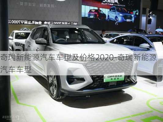 奇瑞新能源汽车车型及价格2020-奇瑞新能源汽车车型