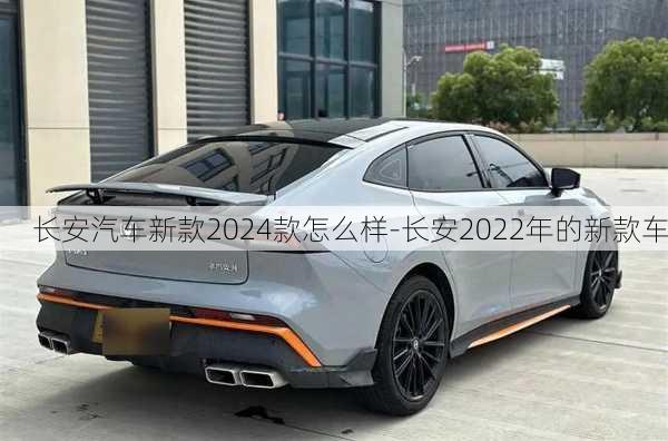 长安汽车新款2024款怎么样-长安2022年的新款车