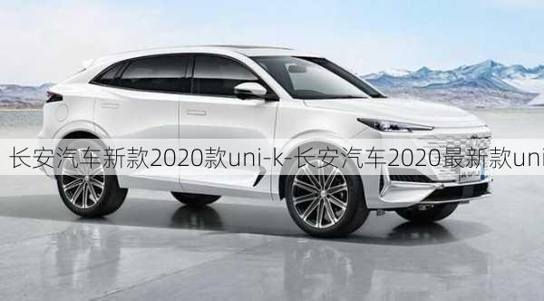 长安汽车新款2020款uni-k-长安汽车2020最新款uni