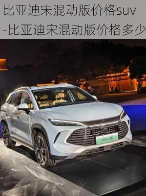 比亚迪宋混动版价格suv-比亚迪宋混动版价格多少