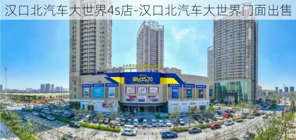 汉口北汽车大世界4s店-汉口北汽车大世界门面出售