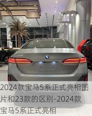 2024款宝马5系正式亮相图片和23款的区别-2024款宝马5系正式亮相