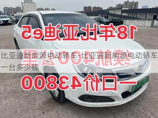 比亚迪新能源电动轿车-比亚迪新能源电动轿车一台多少钱