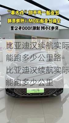 比亚迪汉续航实际能跑多少公里路-比亚迪汉续航实际能跑多少公里