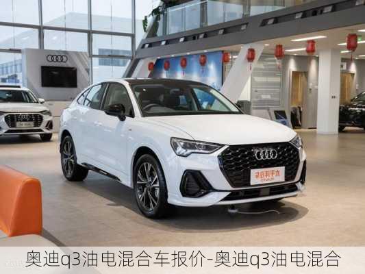 奥迪q3油电混合车报价-奥迪q3油电混合