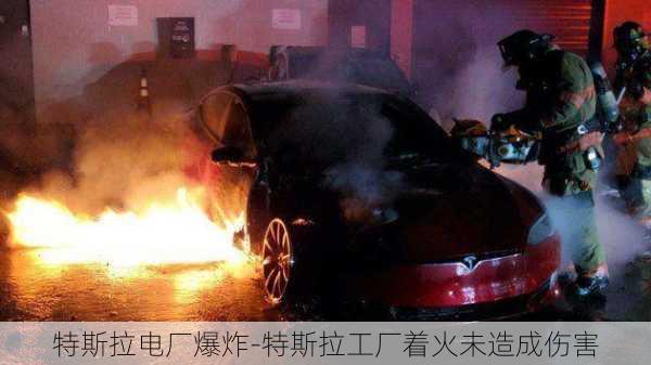 特斯拉电厂爆炸-特斯拉工厂着火未造成伤害