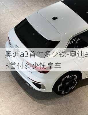 奥迪a3首付多少钱-奥迪a3首付多少钱拿车