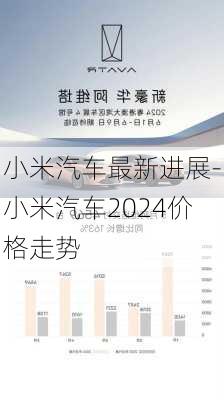 小米汽车最新进展-小米汽车2024价格走势